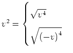 $ v^2=\begin{cases}
\sqrt{v^4} \\
\sqrt{\left(-v\right)^4}\end{cases}$