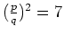 $ (\frac{p}{q})^2=7$