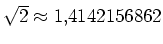 $ \sqrt{2} \approx 1,4 14 21 5 6 8 6 2$