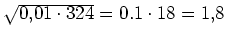 $ \sqrt{0,01\cdot{}324}=0.1\cdot{}18=1,8$