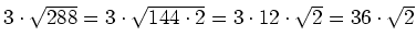 $ 3\cdot{}\sqrt{288}=3\cdot{}\sqrt{144\cdot{}2}=3\cdot{}12\cdot{}\sqrt{2}=36\cdot{}\sqrt{2}$