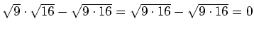 $ \sqrt{9}\cdot{}\sqrt{16}-\sqrt{9\cdot{}16}=\sqrt{9\cdot{}16}-\sqrt{9\cdot{}16}=0$