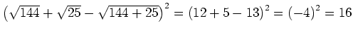 $ \left(\sqrt{144}+\sqrt{25}-\sqrt{144+25}\right)^2=\left(12+5-13\right)^2=\left(-4\right)^2=16$