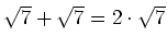 $ \sqrt{7}+\sqrt{7}=2\cdot{}\sqrt{7}$