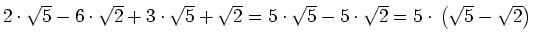 $ 2\cdot{}\sqrt{5}-6\cdot{}\sqrt{2}+3\cdot{}\sqrt{5}+\sqrt{2}=5\cdot{}\sqrt{5}-5\cdot{}\sqrt{2}=5\cdot{}\left(\sqrt{5}-\sqrt{2}\right)$