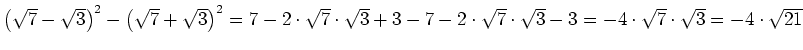$ \left(\sqrt{7}-\sqrt{3}\right)^2-\left(\sqrt{7}+\sqrt{3}\right)^2=\\
7-2\cdot...
...}\sqrt{7}\cdot{}\sqrt{3}-3=
-4\cdot{}\sqrt{7}\cdot{}\sqrt{3}=-4\cdot{}\sqrt{21}$