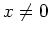 $ x \neq 0$