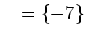 $ \mathds{L}=\left\{-7\right\}$