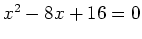 $ x^2-8x+16=0$
