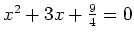 $ x^2+3x+\frac{9}{4}=0$