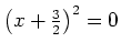 $ \left(x+\frac{3}{2}\right)^2=0$