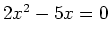 $ 2x^2-5x=0$