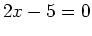 $ 2x-5=0$