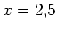 $ x=2,5$