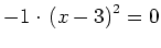 $ -1\cdot{}\left(x-3\right)^2=0$