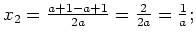 $ x_2=\frac{a+1-a+1}{2a}=\frac{2}{2a}=\frac{1}{a};$