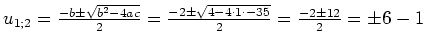 $ u_{1; 2}=\frac{-b\pm\sqrt{b^2-4ac}}{2}=
\frac{-2\pm\sqrt{4-4\cdot{}1\cdot{}-35}}{2}=
\frac{-2\pm12}{2} = \pm6-1$