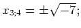 $ x_{3; 4}=\pm\sqrt{-7};$