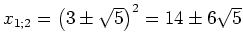 $ x_{1; 2}=\left(3 \pm \sqrt{5}\right)^2=14 \pm 6\sqrt{5}$