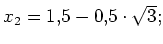 $ x_2=1,5-0,5\cdot{}\sqrt{3};$