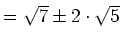 $ =\sqrt{7} \pm 2\cdot{}\sqrt{5}$