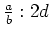 $ \frac{a}{b}:2d$