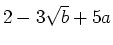 $ 2-3\sqrt{b}+5a$