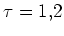 $ \tau=1,2$