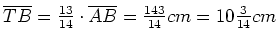 $ \overline{TB}=\frac{13}{14}\cdot{}\overline{AB}=\frac{143}{14}cm=10\frac{3}{14}cm$
