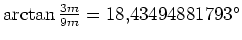 $ \arctan{\frac{3m}{9m}}=18,43 49
48 81 7 9 3\ensuremath{^\circ}$
