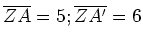 $ \overline{ZA}=5; \overline{ZA'}=6$