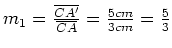 $ m_1=\frac{\overline{CA'}}{\overline{CA}}=\frac{5cm}{3cm}=\frac{5}{3}$