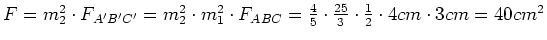 $ F=m_2^2\cdot{}F_{A'B'C'}=m_2^2\cdot{}m_1^2\cdot{}F_{ABC}=\frac{4}{5}\cdot{}\frac{25}{3}\cdot{}\frac{1}{2}\cdot{}4cm\cdot{}3cm=40cm^2$