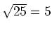 $ \sqrt{25}=5$