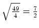 $ \sqrt{\frac{49}{4}}=\frac{7}{2}$