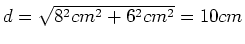 $ d=\sqrt{8^2cm^2+6^2cm^2}=10cm$