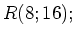 $ R(8; 16);$