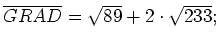 $ \overline{GRAD}=\sqrt{89}+2\cdot{}\sqrt{233};$