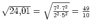 $ \sqrt{24,01}=\sqrt{\frac{7^2\cdot{}7^2}{2^2\cdot{}5^2}}=\frac{49}{10}$
