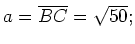 $ a=\overline{BC}=\sqrt{50};$