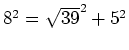 $ 8^2=\sqrt{39}^2+5^2$