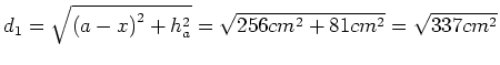 $ d_1=\sqrt{\left(a-x\right)^2+h_a^2}=\sqrt{256cm^2+81cm^2}=\sqrt{337cm^2}$