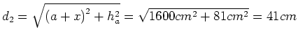 $ d_2=\sqrt{\left(a+x\right)^2+h_a^2}=\sqrt{1600cm^2+81cm^2}=41cm$