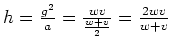 $ h=\frac{g^2}{a}=\frac{wv}{\frac{w+v}{2}}=\frac{2wv}{w+v}$