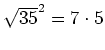 $ \sqrt{35}^2=7\cdot{}5$