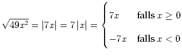 $ \sqrt{49x^2}=\left\vert 7x\right\vert=7\left\vert x\right\vert=\begin{cases}
7x & \text{falls \(x \geq 0\)} \\
-7x & \text{falls \(x < 0\)} \end{cases}$