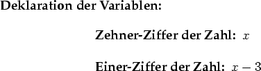 \begin{mybib}{Deklaration der Variablen:}\begin{description}\item[{Zehner-Ziffer der Zahl:}]$x$\item[{Einer-Ziffer der Zahl:}]$x-3$\end{description}\end{mybib}