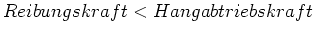 $ Reibungskraft < Hangabtriebskraft$