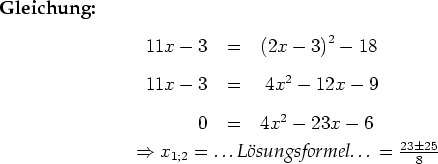 \begin{mybib}{Gleichung:}\begin{tabular}{rcl} $11x-3 $&$=$&$ \left(2x-3\right)^2...
...\ $x_{1; 2}=\text{\it {\dots}L�sungsformel\dots}=\frac{23 \pm 25}{8}$\end{mybib}