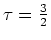 $ \tau=\frac{3}{2}$